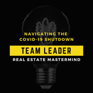Navigating the COVID 19 Shutdown | Real Estate Team Leader Mastermind