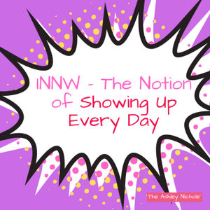 INNW - The Notion of Showing up Every Day