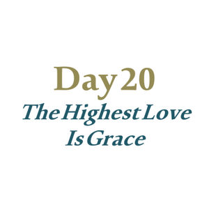 Day 20 - The Highest Love Is Grace