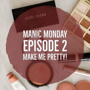 Manic Monday - Episode 2 Make Me Pretty!