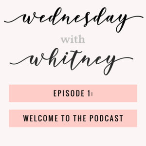 Wednesday with Whitney Episode 1: Welcome to the Podcast