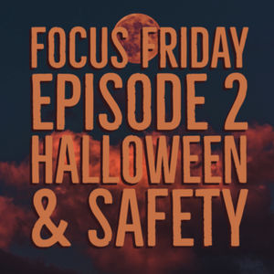 Focus Friday Episode 2: Halloween & Safety