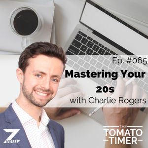 Mastering Your 20s ft. Charlie Rogers | The Tomato Timer #065