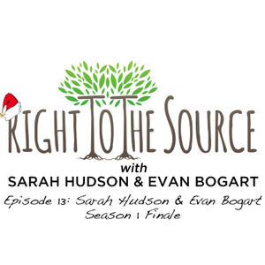 Right To The Source with Sarah Hudson & Evan Bogart (Season 1 Finale)