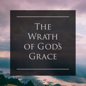 The Wrath of God’s Grace