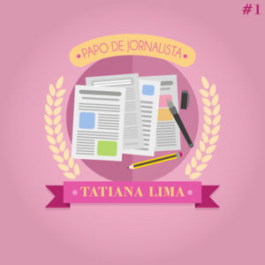 Papo de Jornalista #1 - Tatiana Lima
