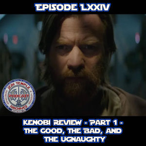 Episode LXXIV - Kenobi Review - Part 1 - The Good, The Bad, and The Ugnaughty