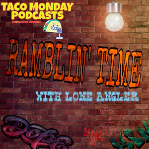 🌮TACO MONDAY🌮: RAMBLIN' TIME with Lone Angler #23 "The Good, The Bad, and The CRAZY!!!" Storytime!