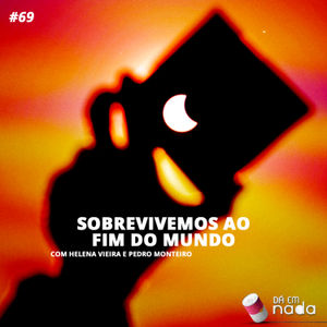 #69 - Sobrevivemos ao Fim do Mundo ft. Helena Vieira e Pedro Monteiro