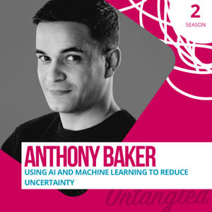 S2E4: Anthony Baker - Using AI and machine learning to reduce uncertainty