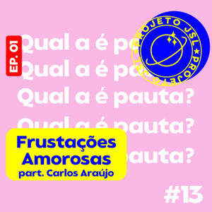 #13 (QEAP?) Frustações Amorosas. Part. Carlos Araújo.