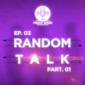 Ep. 03 - Random Talk