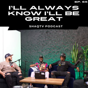 I always know I’ll be great Ep. 65