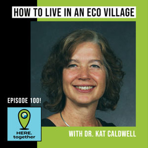 How to Live in an Eco-Village - Getting Your Human Needs Met with Dr. Kathryn Caldwell