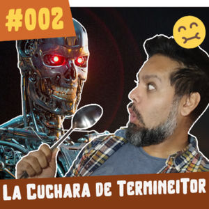#ConLaBocaLlena | Ep#002 "La Cuchara de Terminator"