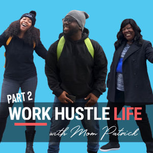 Work Hustle Life Pt. 2 - w/Mom Patrick