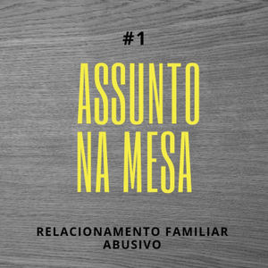 Assunto na mesa #1 - Relacionamento Familiar Abusivo
