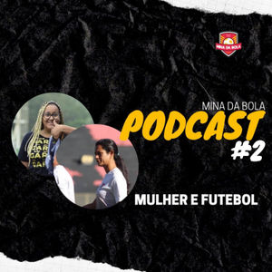 Mina da Bola: EP#2 - Mulher e Futebol