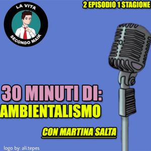 30 MINUTI DI: AMBIENTALISMO con Martina Salta
