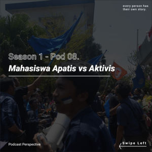 Pod 08. Mahasiswa Apatis vs Aktivis