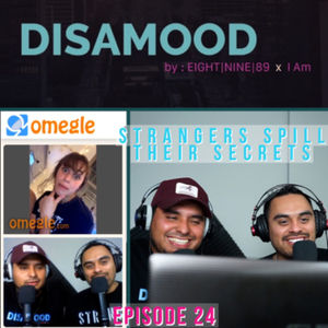 DISAMOOD Podcast Ep: 24 Strangers on Omegle Tell us their secrets