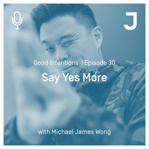 Good Intentions Episode 30 : Say Yes More