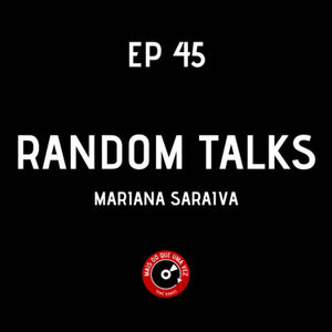 EP #45 - RANDOM TALKS COM MARIANA SARAIVA