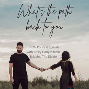 What's The Path Back To You ? | Bridging The Divide With Kristy Hodges