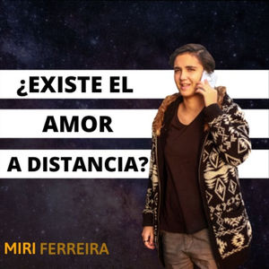 EP3: ¿Existe el amor a distancia? 