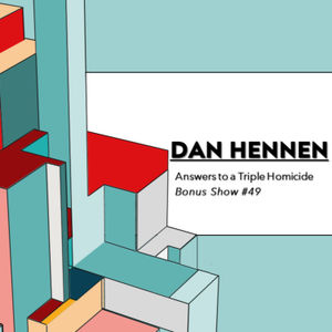 Bonus Show #49 Dan Hennen: Answers to a Triple Homicide