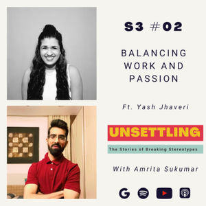 S-3: Ep-2 Balancing Work-Life and Passion ft. Yash Jhaveri on UNSETTLING by Amrita Sukumar