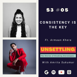 S-3: Ep-5 Consistency is the Key ft. Armaan Khera on UNSETTLING by Amrita Sukumar
