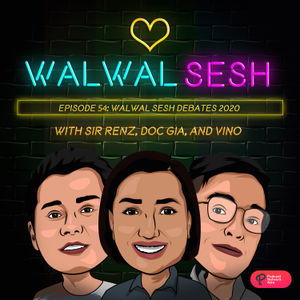 Ep. 54: Walwal Sesh Debates 2020
