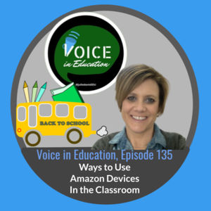 Episode 135, Voice in Education, 8.22.21 Back to School: Using Amazon Devices to Enhance Your Classroom 