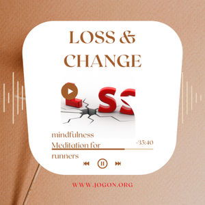 Loss & Change: Running or Walking Mindfulness Meditation towards acceptance and hope during grief