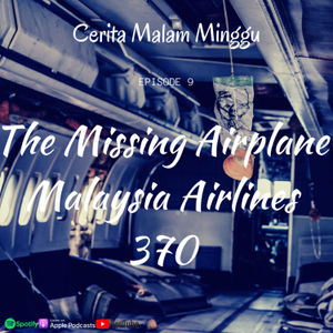 Eps 9 : MH370 - Kerusakan Mesin atau Pembunuhan Massal?