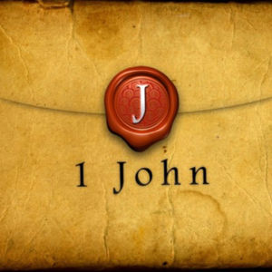 1 JOHN | FINALLY, THESE THREE THINGS WE KNOW…
