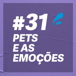 #31 - Como os animais de estimação ajudam com nossas emoções? 