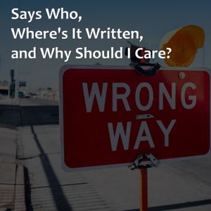 Says Who, Where's It Written, and Why Should I Care?
