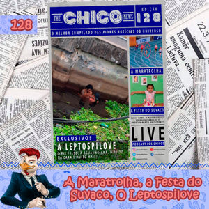 Chico News 128 - A Maratrolha, a Festa do Suvaco, O Leptospilove