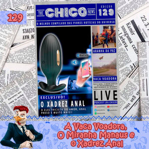 Chico News 129 - A Vaca Voadora, O Miranha Manaus e o Xadrez Anal