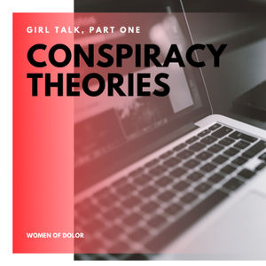 S1E13 - GIRL TALK, PART ONE: CONSPIRACY THEORIES