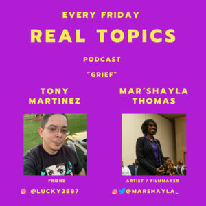Ep. 40 - Real Topics: Dealing and Healing Series: 'Grief' ft. Tony Martinez