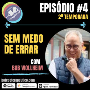 S02E04 - BOTECO TERAPÊUTICO: SEM MEDO DE ERRAR COM BOB WOLLHEIM