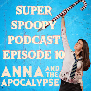 Episode 10 - Anna and the Apocalypse 