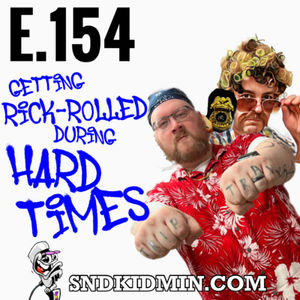 SND E.154 - "Getting Rick-Rolled During Hard Times"