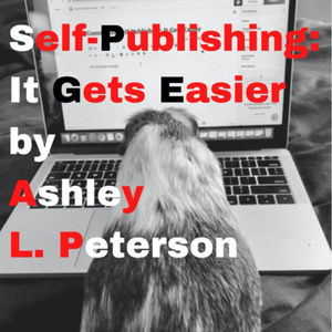 Self-Publishing: It Gets Easier by Ashley L. Peterson