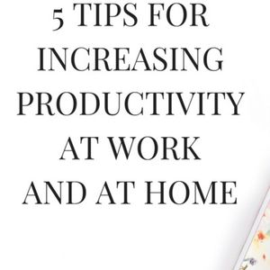 5 Tips To Increase Productivity At Work And Home
