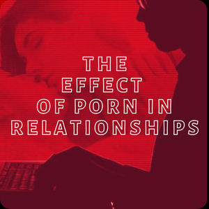 The Effect of Porn In Relationships