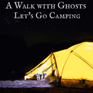A Walk with Ghosts Ep 41 - Lets Go Camping